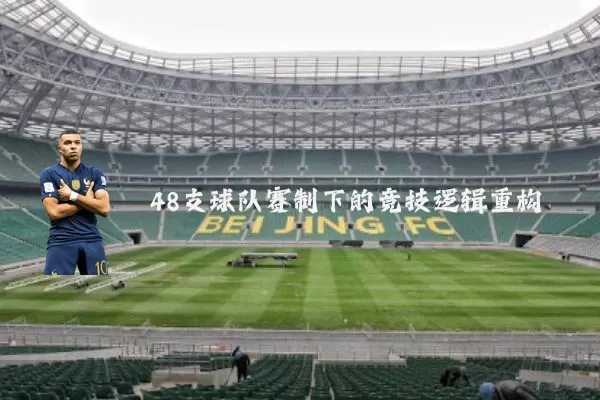 48支球队赛制下的竞技逻辑重构