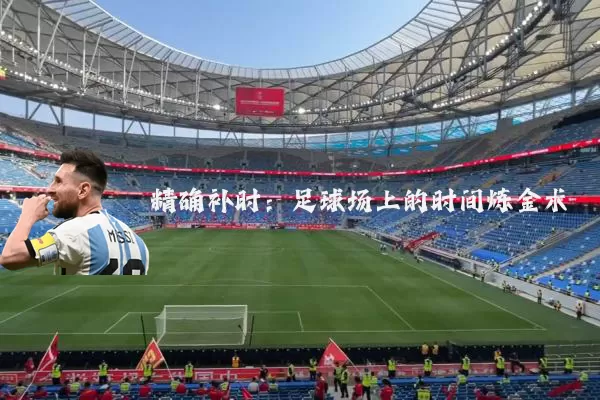 精确补时:足球场上的时间炼金术