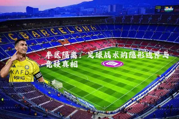半区隔离：足球战术的隐形边界与竞技真相