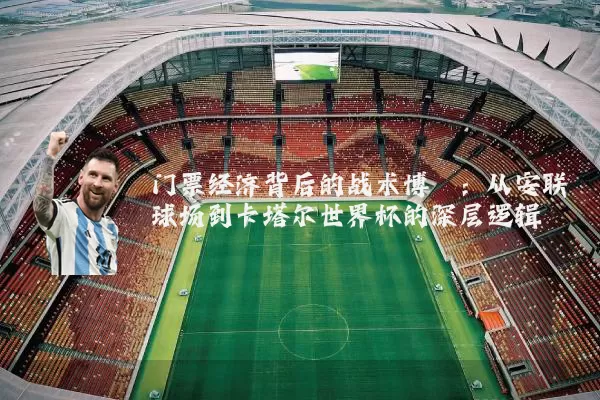 门票经济背后的战术博弈：从安联球场到卡塔尔世界杯的深层逻辑